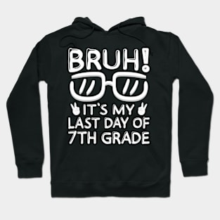 Bruh It's My Last Day Of 7th Grade Shirt Last Day Of School Hoodie